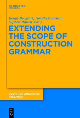 Extending the Scope of Construction Grammar - Boogaart, Ronny (Editor), and Colleman, Timothy (Editor), and Rutten, Gijsbert (Editor)