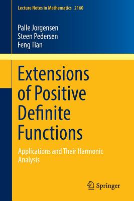 Extensions of Positive Definite Functions: Applications and Their Harmonic Analysis - Jorgensen, Palle, and Pedersen, Steen, and Tian, Feng