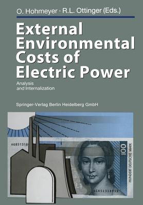External Environmental Costs of Electric Power: Analysis and Internalization - Hohmeyer, Olav (Editor), and Ottinger, Richard L. (Editor)