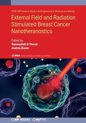 External Field and Radiation Stimulated Breast Cancer Nanotheranostics - Kitture, Rohini, Dr. (Contributions by), and Thorat, Nanasaheb D (Editor), and Bauer, Joanna, Professor (Editor)