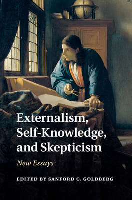 Externalism, Self-Knowledge, and Skepticism: New Essays - Goldberg, Sanford C (Editor)