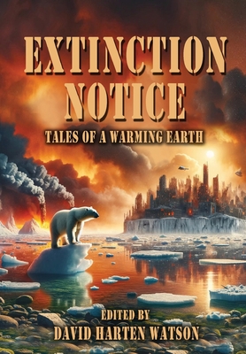 Extinction Notice: Tales of a Warming Earth - Watson, David Harten (Editor)