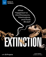 Extinction: What Happened to the Dinosaurs, Mastodons, and Dodo Birds? with 25 Projects
