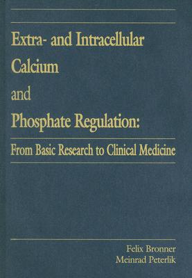 Extra- And Intracellular Calcium and Phosphate Regulation: From Basic Research to Clinical Medicine - Bronner, Felix, Ph.D., and Carafoli, Ernesto (Contributions by), and Peterlik, Meinrad