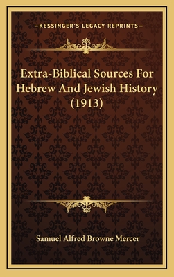 Extra-Biblical Sources for Hebrew and Jewish History (1913) - Mercer, Samuel Alfred Browne (Translated by)