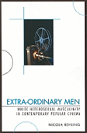 Extra-Ordinary Men: White Heterosexual Masculinity and Contemporary Popular Cinema
