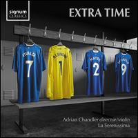 Extra Time - Adrian Chandler (violin); La Serenissima; La Serenissima; Adrian Chandler (conductor)