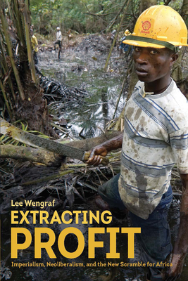 Extracting Profit: Imperialism, Neoliberalism and the New Scramble for Africa - Wengraf, Lee