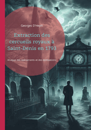 Extraction des cercueils royaux ? Saint-Denis en 1793: Analyse des ?v?nements et des motivations derri?re la profanation des tombes royales ? Saint-Denis