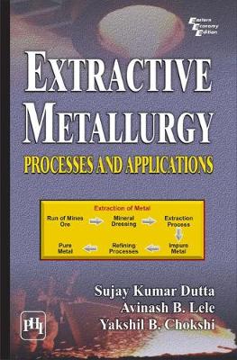 Extractive Metallurgy: Processes and Applications - Dutta, Sujay Kumar, and Lele, Avinash B., and Chokshi, Yakshil B.