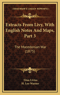 Extracts from Livy, with English Notes and Maps, Part 3: The Macedonian War (1875)