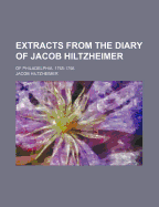 Extracts from the Diary of Jacob Hiltzheimer of Philadelphia. 1765-1798