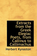 Extracts from the Greek Elegiac Poets, from Callinus to Callimachus