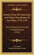 Extracts from the Itineraries and Other Miscellanies of Ezra Stiles, 1755-1794: With a Selection from His Correspondence (1916)