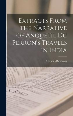 Extracts From the Narrative of Anquetil Du Perron's Travels in India - (Abraham-Hyacinthe), Anquetil-Duperron