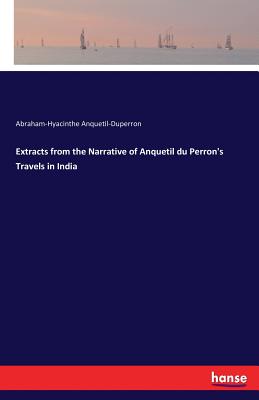 Extracts from the Narrative of Anquetil du Perron's Travels in India - Anquetil-Duperron, Abraham-Hyacinthe