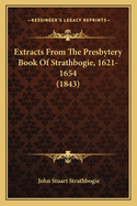 Extracts from the Presbytery Book of Strathbogie, 1621-1654 (1843)