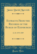 Extracts from the Records of the Burgh of Edinburgh: A. D. 1573-1589 (Classic Reprint)