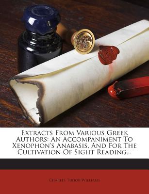 Extracts from Various Greek Authors: An Accompaniment to Xenophon's Anabasis, and for the Cultivation of Sight Reading... - Williams, Charles Tudor