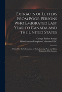 Extracts of Letters from Poor Persons Who Emigrated Last Year to Canada and the United States: Printed for the Information of the Labouring Poor, and Their Friends in This Country (Classic Reprint)