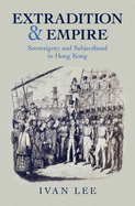 Extradition and Empire: Sovereignty and Subjecthood in Hong Kong