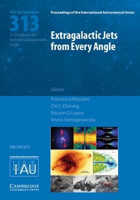 Extragalactic Jets from Every Angle (IAU S313) - Massaro, Francesco (Editor), and Cheung, Chi C. (Editor), and Lopez, Ericson D. (Editor)