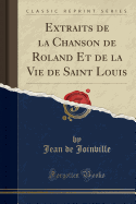 Extraits de La Chanson de Roland Et de La Vie de Saint Louis (Classic Reprint)