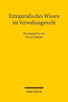 Extrajuridisches Wissen Im Verwaltungsrecht: Analysen Und Perspektiven - Augsberg, Ino (Editor)