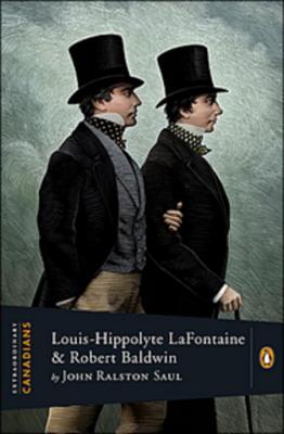 Extraordinary Canadians Louis Hippolyte LaFontaine and Robert Baa - Saul, John Ralston