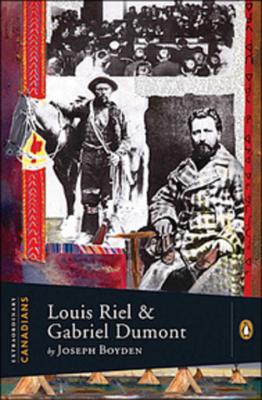 Extraordinary Canadians: Louis Riel and Gabriel Dumont: A Penguin Lives Biography - Boyden, Joseph