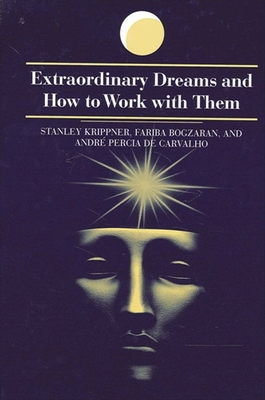 Extraordinary Dreams and How to Work with Them - Krippner, Stanley, PH.D., and Bogzaran, Fariba, and De Carvalho, Andre Percia