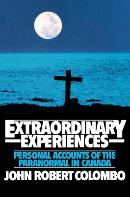 Extraordinary Experiences: Personal Accounts of the Paranormal in Canada - Colombo, John Robert