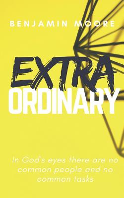 Extraordinary: In God's Eyes There Are No Common People and No Common Tasks - Moore, Benjamin