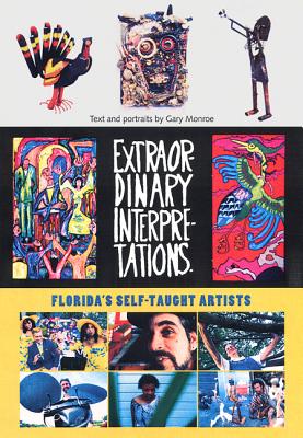 Extraordinary Interpretations: Florida's Self-Taught Artists - Monroe, Gary, and O'Connor, Mallory M