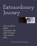 Extraordinary Journey: One mother's belief, one boy's life with Autism, one master plan...