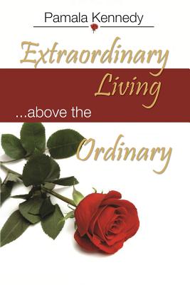 Extraordinary Living: Living above the ordinary - Kennedy, Pamala C