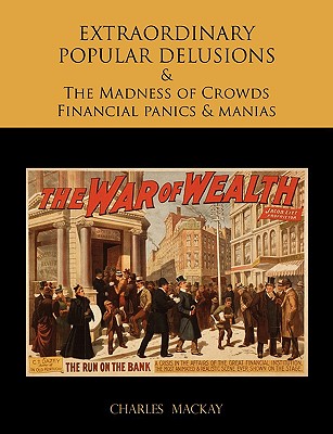 EXTRAORDINARY POPULAR DELUSIONS AND THE Madness of Crowds Financial panics and manias - MacKay, Charles