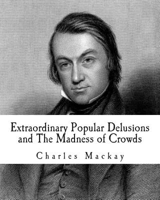 Extraordinary Popular Delusions and The Madness of Crowds - MacKay, Charles