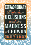 Extraordinary Popular Delusions and the Madness of Crowds - MacKay, Charles, and Baruch, Bernard M (Foreword by)