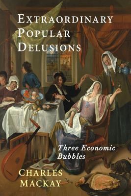 Extraordinary Popular Delusions: Selections from Memoirs of Extraordinary Popular Delusions and the Madness of Crowds - MacKay, Charles