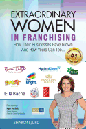 Extraordinary Women in Franchising: How Their Businesses Have Grown and How Yours Can Too... And How Yours Can Too...