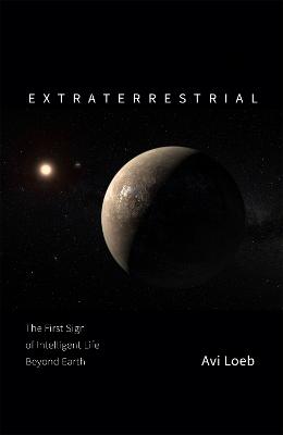 Extraterrestrial: The First Sign of Intelligent Life Beyond Earth - Loeb, Avi
