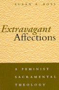 Extravagant Affections: A Feminist Sacramental Theology