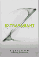 Extravagant: Living Out Your Response to God's Outrageous Love