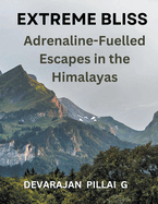 Extreme Bliss: Adrenaline-Fuelled Escapes in the Himalayas