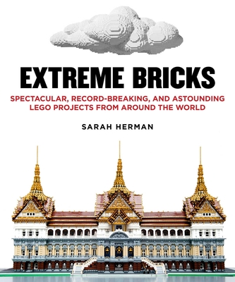 Extreme Bricks: Spectacular, Record-Breaking, and Astounding Lego Projects from Around the World - Herman, Sarah