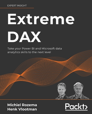 Extreme DAX: Take your Power BI and Microsoft data analytics skills to the next level - Rozema, Michiel, and Vlootman, Henk