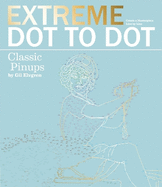 Extreme Dot-to-Dot - Classic Pin-ups: Create a Masterpiece, Line by Line