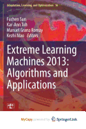 Extreme Learning Machines 2013: Algorithms and Applications