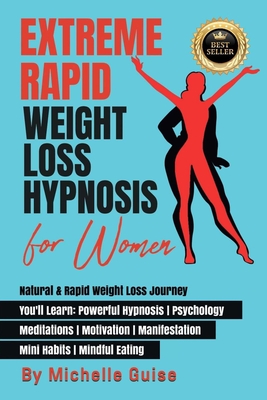 Extreme Rapid Weight Loss Hypnosis for Women: Natural & Rapid Weight Loss Journey. You'll Learn: Powerful Hypnosis   Psychology   Meditation   Motivation   Manifestation   Mini Habits   Mindful Eating - Guise, Michelle